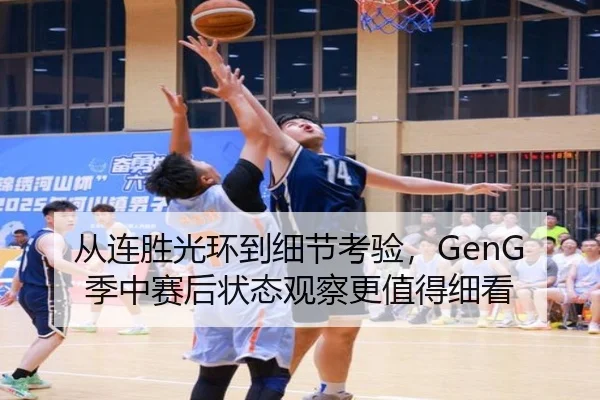 从连胜光环到细节考验，GenG季中赛后状态观察更值得细看 | kaiyun